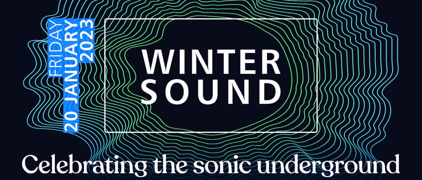 WinterSound: Celebrating the sonic underground. Friday January 20 2023