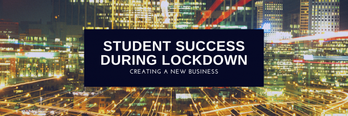 Student Success During Lockdown – Creating a new business!