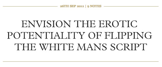 Quote from Mark Aguhar - Envision the erotic potentiality of flipping the white mans script