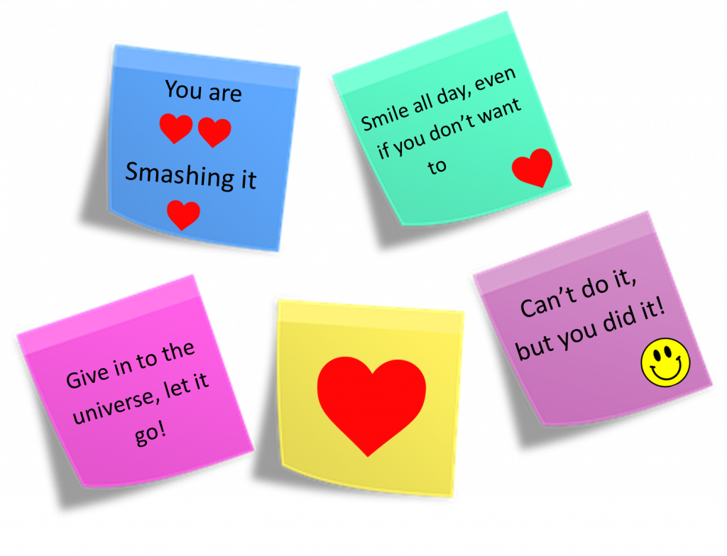 4 post it comments:-
1. You are smashing it
2. Smile all day, even if you don't want to
3. Give in to the universe, let it go!
4. Can't do it, but you did it!
