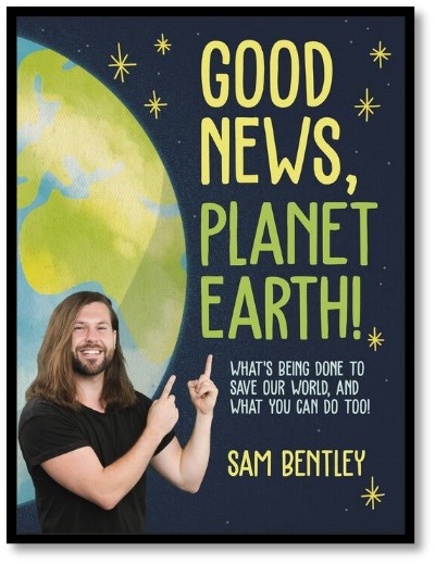 Book cover- Good news, planet earth: what's being done to save our world, and what you can do too! by Sam Bentley 