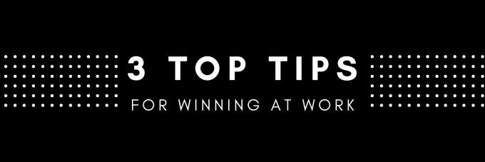 3 Top Tips for Winning at Work