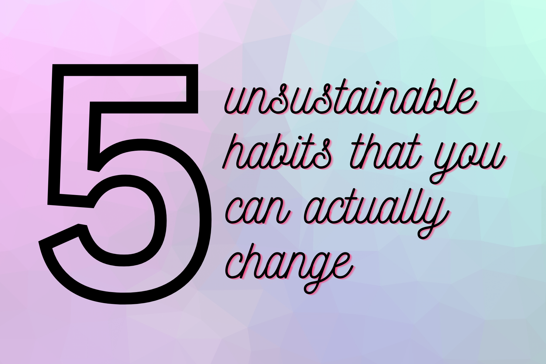 5 unsustainable habits that you can actually change